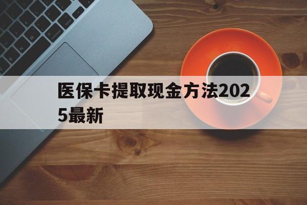 瑞安最新医保卡提取现金方法2025最新方法分析(最方便真实的瑞安医保卡如何提现?方法)