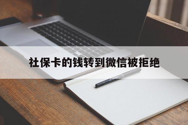 瑞安最新社保卡的钱转到微信被拒绝方法分析(最方便真实的瑞安社保卡转进去的钱转不出来了怎么办?方法)