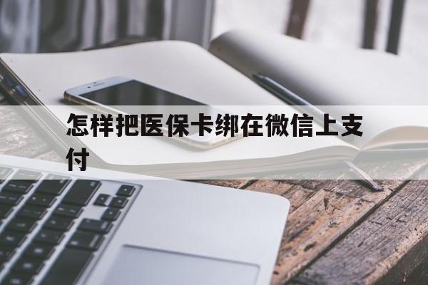 瑞安最新怎样把医保卡绑在微信上支付方法分析(最方便真实的瑞安医保卡咋绑定微信方法)