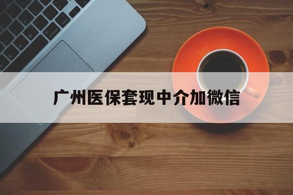 瑞安最新广州医保套现中介加微信方法分析(最方便真实的瑞安广州医保套现中介加微信是真的吗方法)